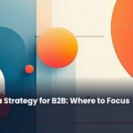 Social Media Strategy for B2B: Where to Focus in 2025