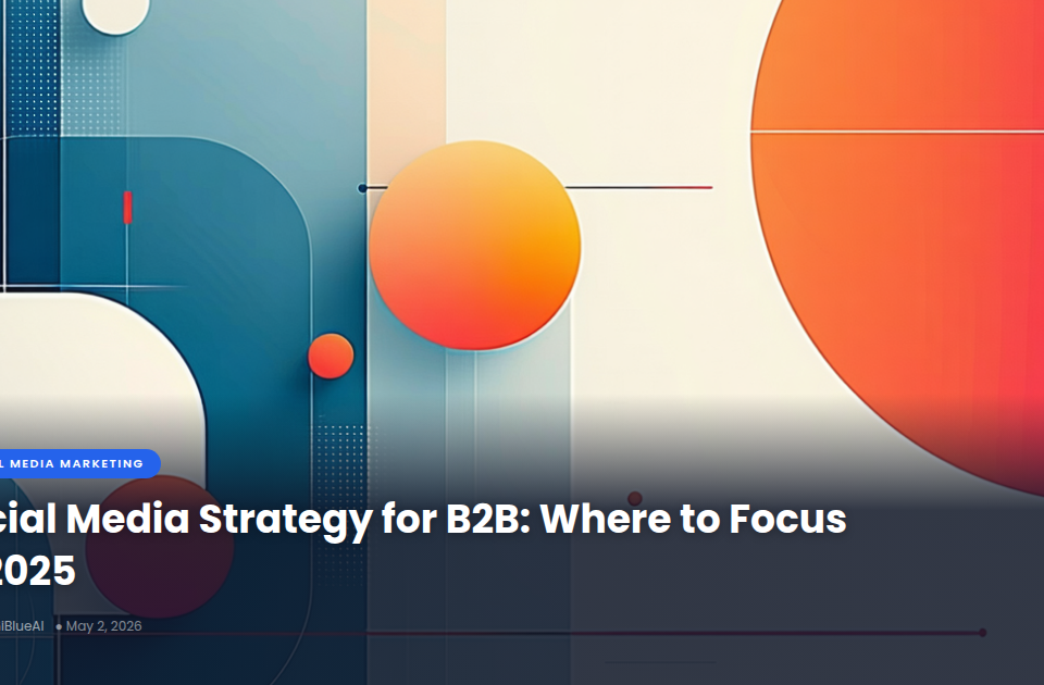 Social Media Strategy for B2B: Where to Focus in 2025
