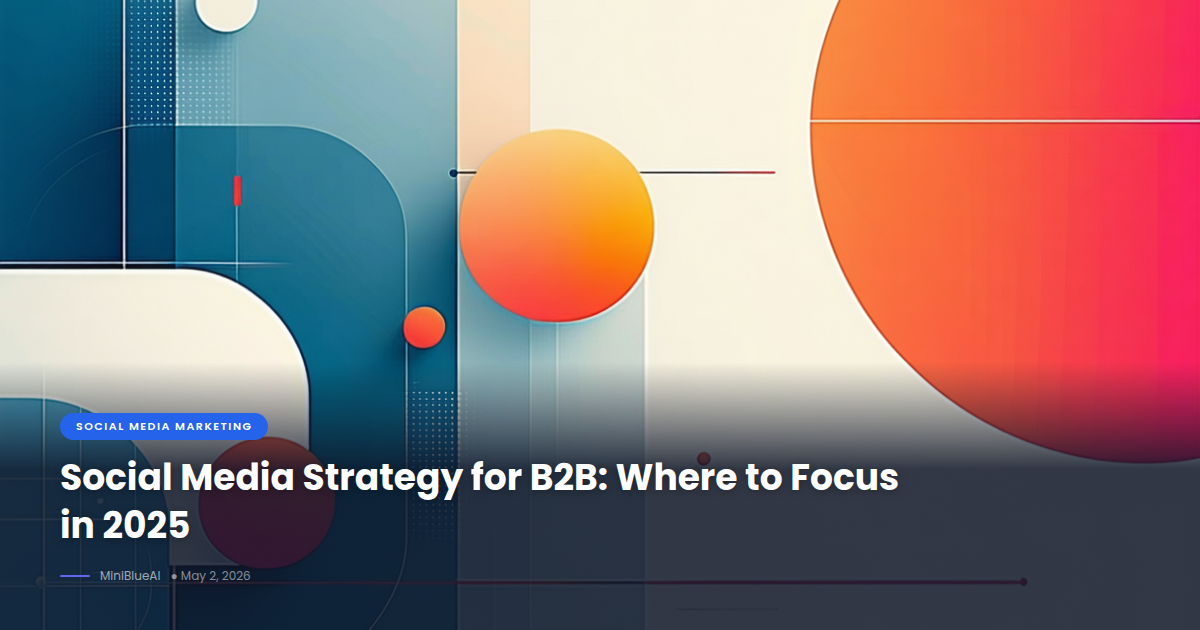 Social Media Strategy for B2B: Where to Focus in 2025